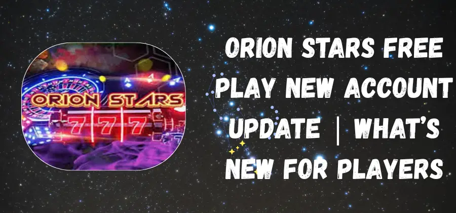 Orion Stars Free Play New Account